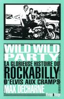 Wild Wild Party, La glorieuse histoire du Rockabilly d?Elvis aux Cramps