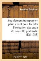 Supplement transposé en plain chant pour faciliter l'exécution des essais de nouvelle psalmodie, a une, deux ou trois voix, à l'usage des eglises cathédrales, collégiales