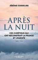 Après la nuit, Ces chrétiens qui ont reconstruit la France et l'Europe (1945-1954)