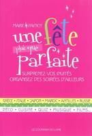 Une fête plus que parfaite - epatez vos invités avec des soirées d'ailleurs, surprenez vos invités, organisez des soirées d'ailleurs