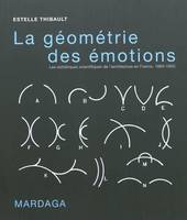 La géométrie des émotions, Les esthétiques scientifiques de l'architecture en France, 1860-1950
