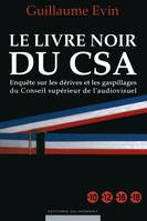 Le livre noir du CSA / enquête sur les dérives et les gaspillages du Conseil supérieur de l'audiovis