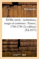 XVIIIe siècle : institutions, usages et costumes : France, 1780-1789 (2e édition) (Éd.1875)