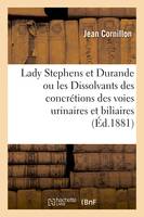 Lady Stephens et Durande ou les Dissolvants des concrétions des voies urinaires et biliaires