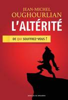 L'altérité, De qui souffrez-vous ?