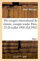 IVe congrès international de chimie, compte rendu. Paris, 23-28 juillet 1900. Tome 1