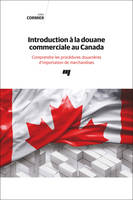 Introduction à la douane commerciale au Canada, Comprendre les procédures douanières d'importation de marchandises