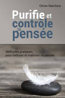 Purifie et contrôle ta pensée, Méthode pratique pour nettoyer et maitriser sa pensée