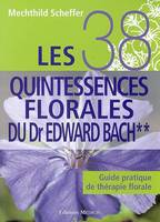 Les 38 quintessences florales du docteur Edward Bach - Guide pratique de thérapie florale, guide pratique de thérapie florale