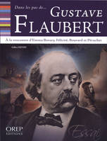 Dans les pas de... Gustave FLAUBERT - À la rencontre d'Emma Bovary, Félicité, Bouvard et Pécuchet, à la rencontre d'Emma Bovary, Félicité, Bouvard et Pécuchet