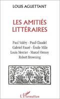 LES AMITIÉS LITTÉRAIRES, Paul Valéry - Paul Claudel - Gabriel Fauré - Emile Mâle - Louis Mercier - Marcel Ormoy - Robert Browning