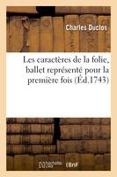 Les caractères de la folie, ballet représenté pour la première fois, par l'Académie royale de musique le mardi 20 août 1743