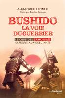 Bushido la voie du guerrier - Le code des samouraïs expliqué aux débutants, Le code des samouraïs expliqué aux débutants