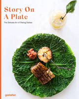 Story on a Plate, The Delicate Art of Plating Dishes