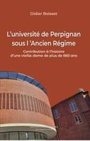 L'Université de Perpignan sous l'Ancien Régime, Contribution à l'histoire d'une vieille dame de plus de 660 ans