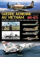 GUERRE AERIENNE AU VIETNAM 1961-1973, US Air Force, US Navy, USMC, US Army, Aviations du Nord et du Sud du Vietnam