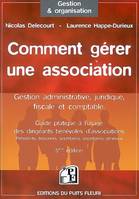 Comment gérer une association / gestion administrative, juridique, fiscale et comptable : guide prat, guide à l'usage des dirigeants bénévoles d'associations