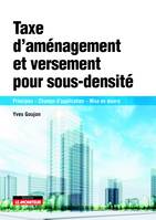 Taxe d'aménagement et versement pour sous-densité, Principes - Champs d'application - Mise en oeuvre