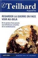 N°64 - Teilhard aujourd'hui - Décembre 2017 Regarder la guerre en face voir au-delà, De la genèse d'une pensée aux turbulences actuelles de la mondialisation