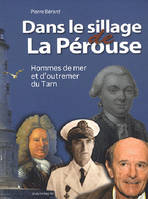 Dans le sillage de La Pérouse - hommes de mer et d'outremer du Tarn, hommes de mer et d'outremer du Tarn