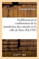 Recueil d'édits et déclarations du Roy sur l'établissement et confirmation de la jurisdiction, des consuls en la ville de Paris. Ordonnances et arrests donnés en faveur de cette justice