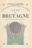 Anne de Bretagne, duchesse et reine, L'union de la Bretagne à la France