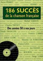 186 succès de la chanson française. Des années 50 nos jours, des années 50 à nos jours
