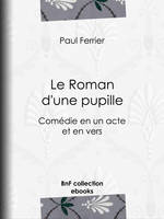 Le Roman d'une pupille, Comédie en un acte et en vers