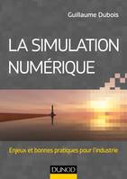 La simulation numérique - Enjeux et bonnes pratiques pour l'industrie, Enjeux et bonnes pratiques pour l'industrie