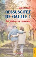 Ressuscitez de Gaulle !, Des anciens se racontent