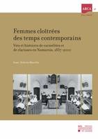 Femmes cloîtrées des temps contemporains, Vies et histoires de carmélites et de clarisses en Namurois, 1837-2000