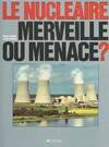 Le nucléaire. Merveille ou menace ?