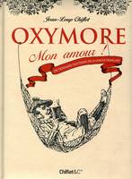 Oxymore mon amour ! Dictionnaire inattendu de la langue fançaise, dictionnaire inattendu de la langue française