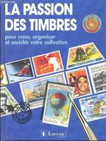 La passion des timbres - Pour créer, organiser et enrichir votre collection, pour créer, organiser et enrichir votre collection