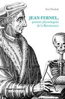 Jean Fernel, premier physiologiste de la Renaissance