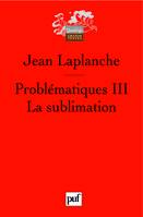 Problématiques III, La sublimation