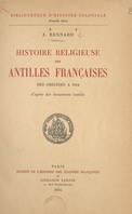 Histoire religieuse des Antilles françaises, des origines à 1914, D'après des documents inédits