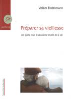 Preparer Sa Viellesse- Un Guide Pour La Deuxieme Moitie De La Vie, un guide pour la deuxième moitié de la vie