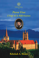 Pierre Viret. L’Ange de la Réformation