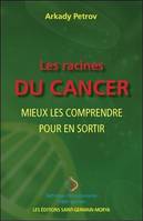 Techniques informationnelles d'auto-guérison, Les racines du cancer, Mieux les comprendre pour en sortir