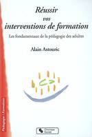 Réussir vos interventions de formation les fondamentaux de la pédagogie des adultes, les fondamentaux de la pédagogie des adultes