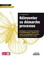 Réinventer sa démarche processus Développer de nouveaux principes de fonctionnement, repenser nos modes de management et relancer nos performances vers le haut, développer de nouveaux principes de fonctionnement, repenser nos modes de management...