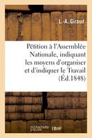 Pétition à l'Assemblée Nationale, indiquant les moyens d'organiser et d'indiquer le Travail, d'assurer le bien être des populations ouvrières, d'empêcher l'imigration des Campagnes