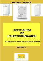 PETIT GUIDE DE ÉLECTROMÉNAGER ou dépanner deviendra un jeu d'enfant