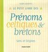 Le petit livre des prénoms celtiques & bretons / sens et origines, sens et origines