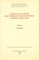 Pratiques de l'eucharistie dans les Eglises d'Orient et d'Occident (Antiquité et Moyen Age) / actes, Antiquité et Moyen âge