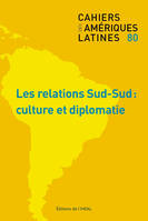 Cahiers des Amériques latines, n° 80/2015, Les relations Sud-Sud : culture et diplomatie