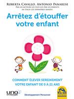 Arrêtez d'étouffer votre enfant, Comment élever sereinement votre enfant de 0 à 21 ans