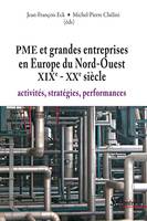 PME et grandes entreprises en Europe du Nord-Ouest XIXe - XXe siècle, Activités, stratégies, performances