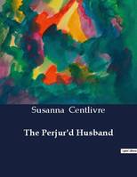 The Perjur'd Husband